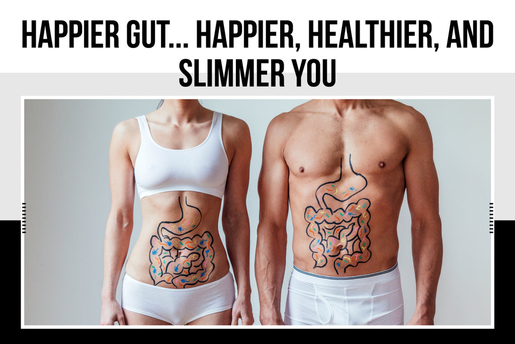 Happier Gut... Happier, Healthier, and Slimmer You