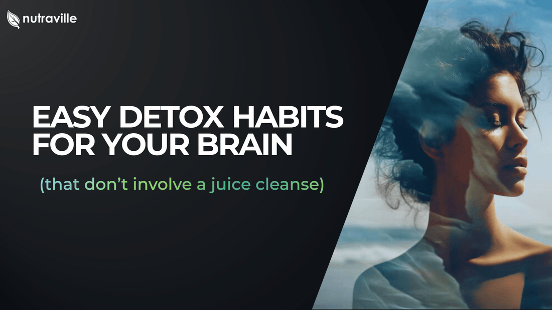 Easy Detox Habits for your Brain (that don’t involve a juice cleanse)