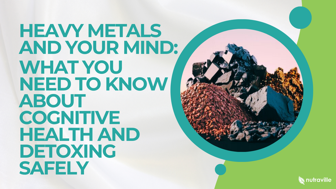 Heavy Metals and Your Mind: What You Need to Know About Cognitive Health and Detoxing Safely
