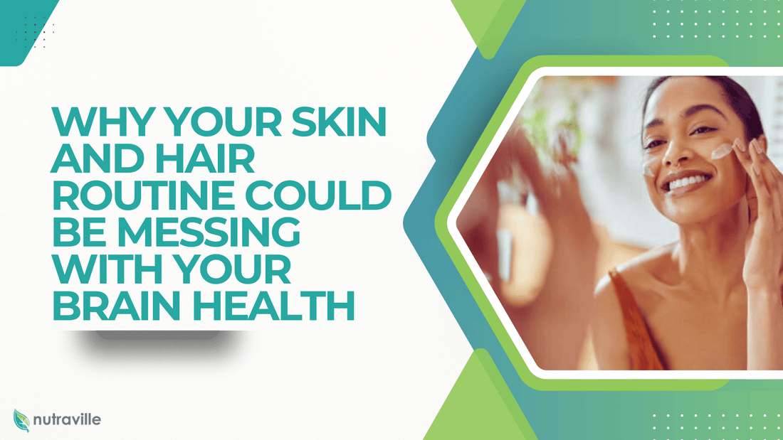 Why Your Skin and Hair Routine Could Be Messing With Your Brain Health