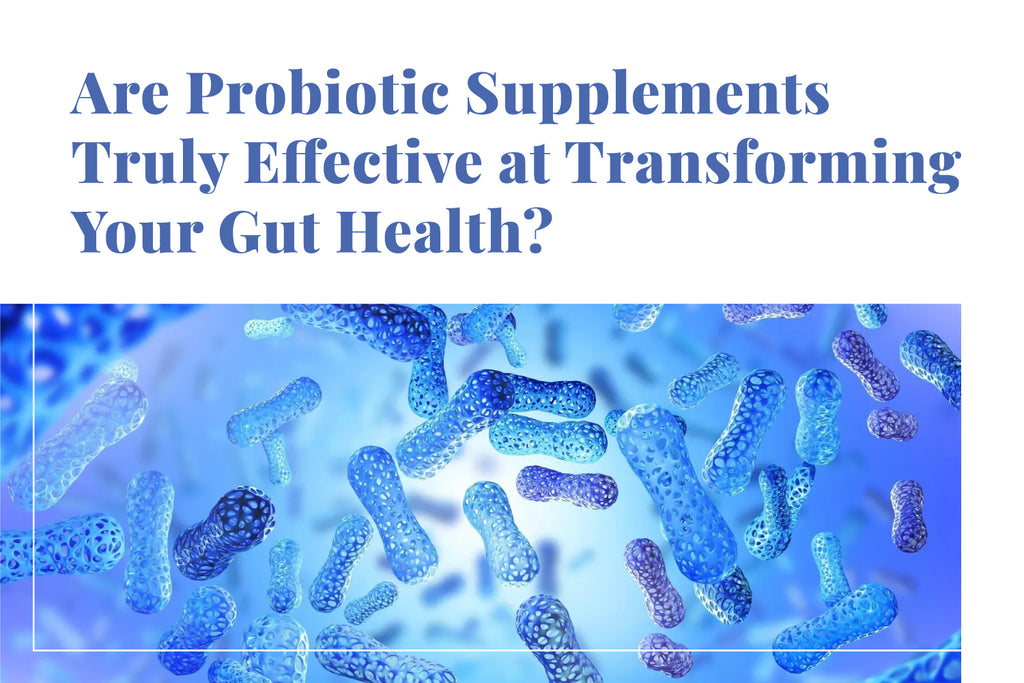 Are Probiotic Supplements Truly Effective at Transforming Your Gut Health?