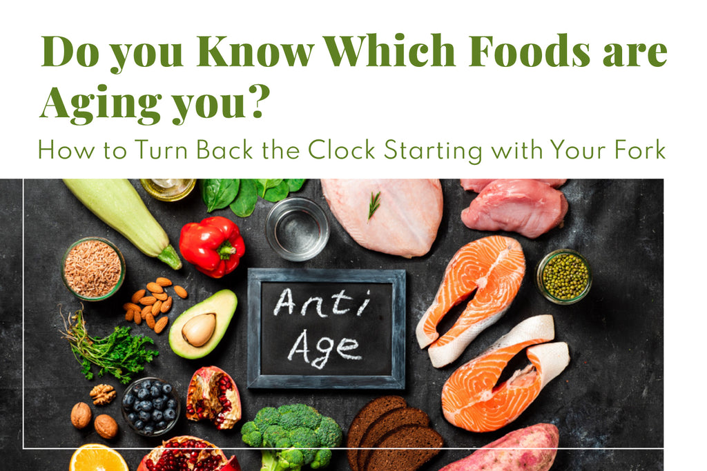 Do you Know Which Foods are Aging you? How to Turn Back the Clock Starting with Your Fork