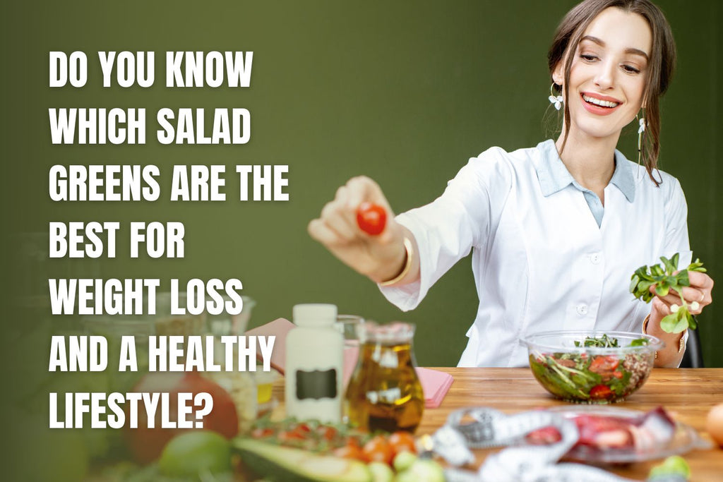 Do You Know Which Salad Greens Are the Best for Weight Loss and a Healthy Lifestyle?