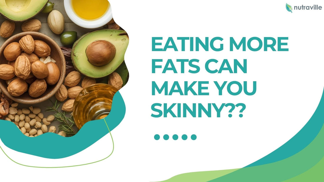 Eating More Fats Can Make You Skinny??
