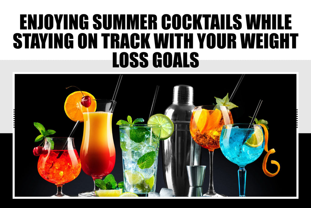 Enjoying Summer Cocktails While Staying on Track with Your Weight Loss Goals