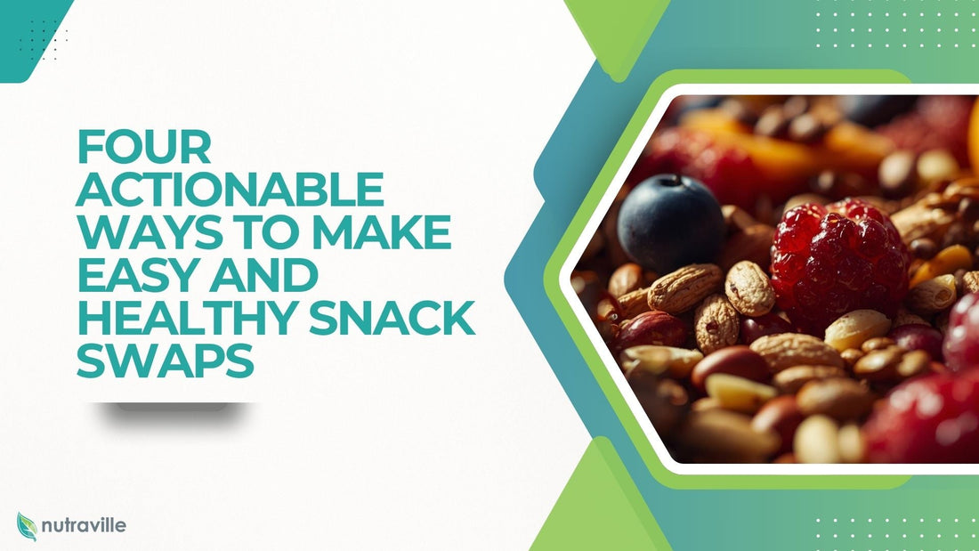 Four Actionable Ways to Make Easy and Healthy Snack Swaps
