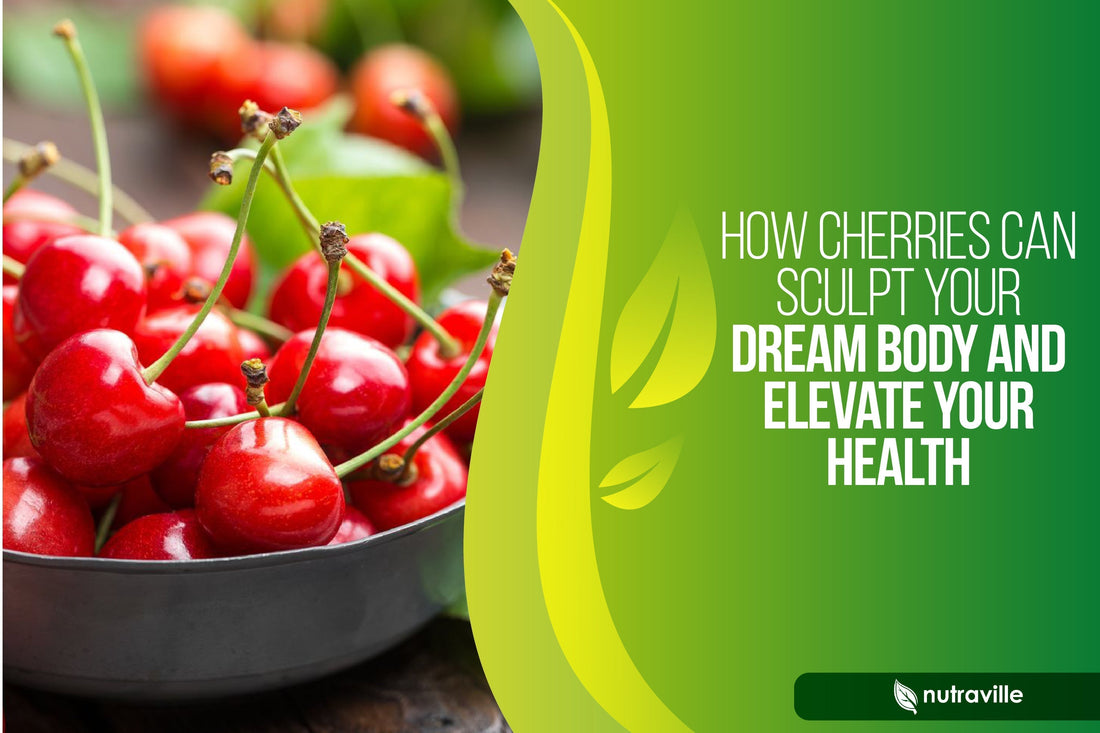 How Cherries Can Sculpt Your Dream Body and Elevate Your Health