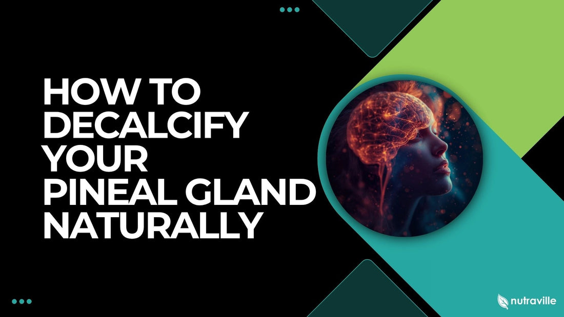How to Decalcify Your Pineal Gland Naturally