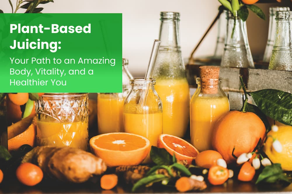 Plant-Based Juicing: Your Path to an Amazing Body, Vitality, and a Healthier You