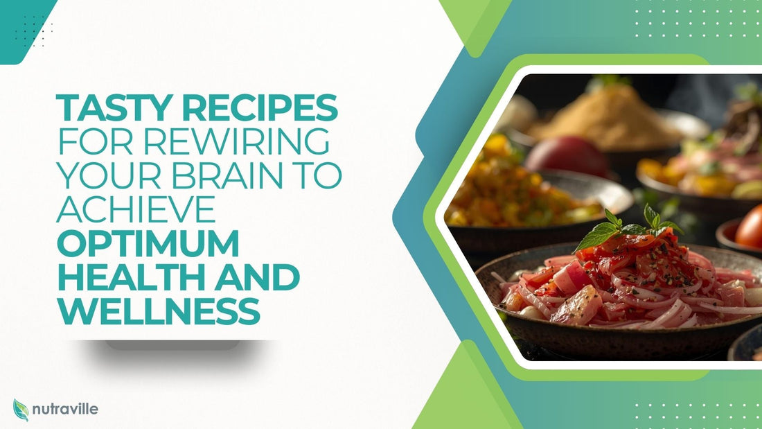Tasty Recipes for Rewiring Your Brain To Achieve Optimum Health and Wellness