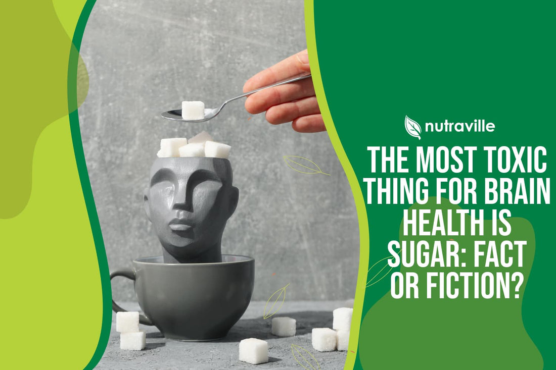 The Most Toxic thing for Brain Health is Sugar: Fact or Fiction?