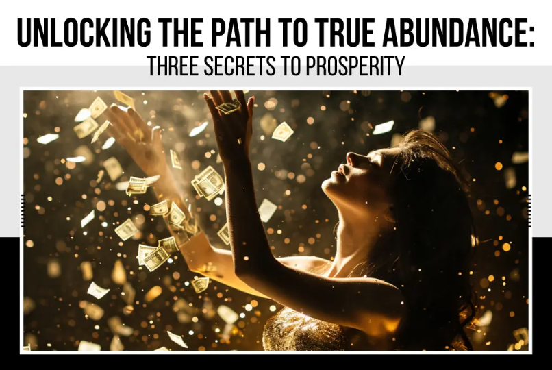 Unlocking The Path to True Abundance: Three Secrets to Prosperity