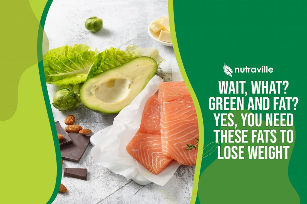 Wait, what? Green and Fat? Yes, You Need These Fats to Lose Weight