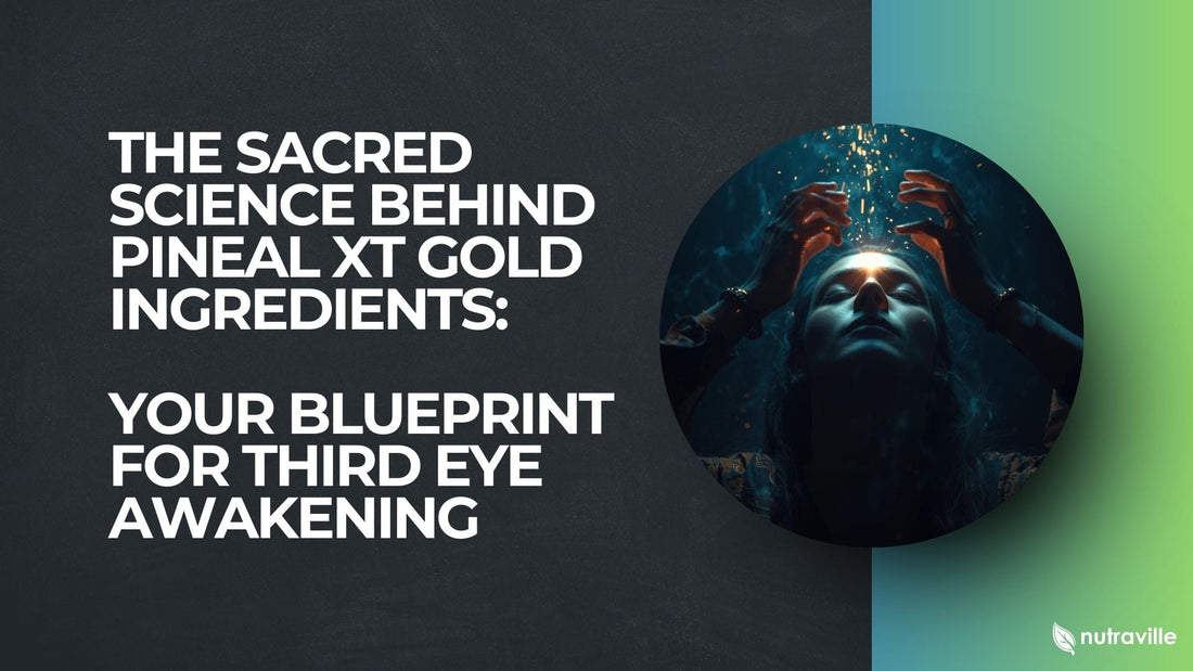 The Sacred Science Behind Pineal XT Gold Ingredients: Your Blueprint for Third Eye Awakening