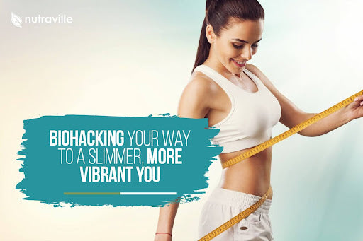Biohacking Your Way to a Slimmer, More Vibrant You