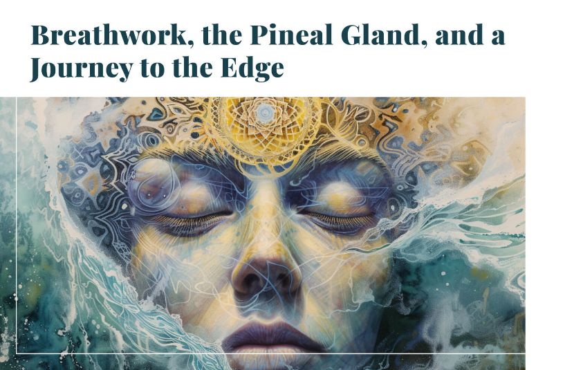 Breathwork, the Pineal Gland, and a Journey to the Edge