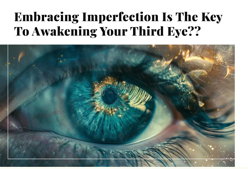 Embracing Imperfection Is The Key To Awakening Your Third Eye??