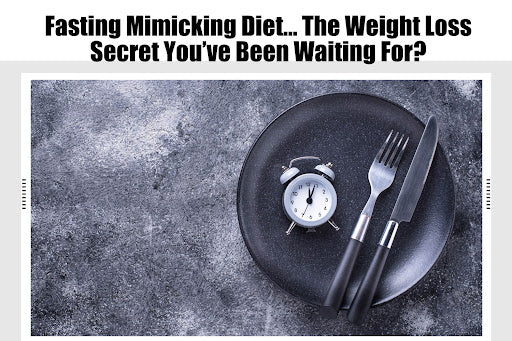 Fasting Mimicking Diet… The Weight Loss Secret You’ve  Been Waiting For?