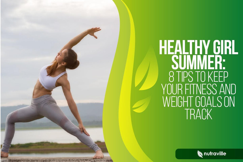 Healthy Girl Summer: 8 Tips to Keep your Fitness and Weight Goals on Track