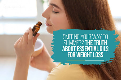 Sniffing Your Way to Slimmer? The Truth About Essential Oils for Weight Loss