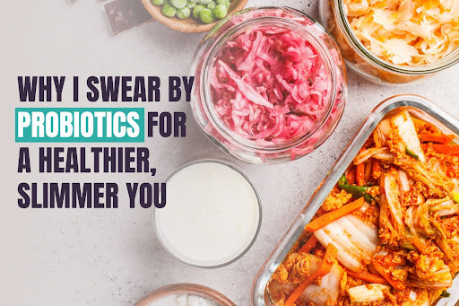 Why I Swear by Probiotics for a Healthier, Slimmer You