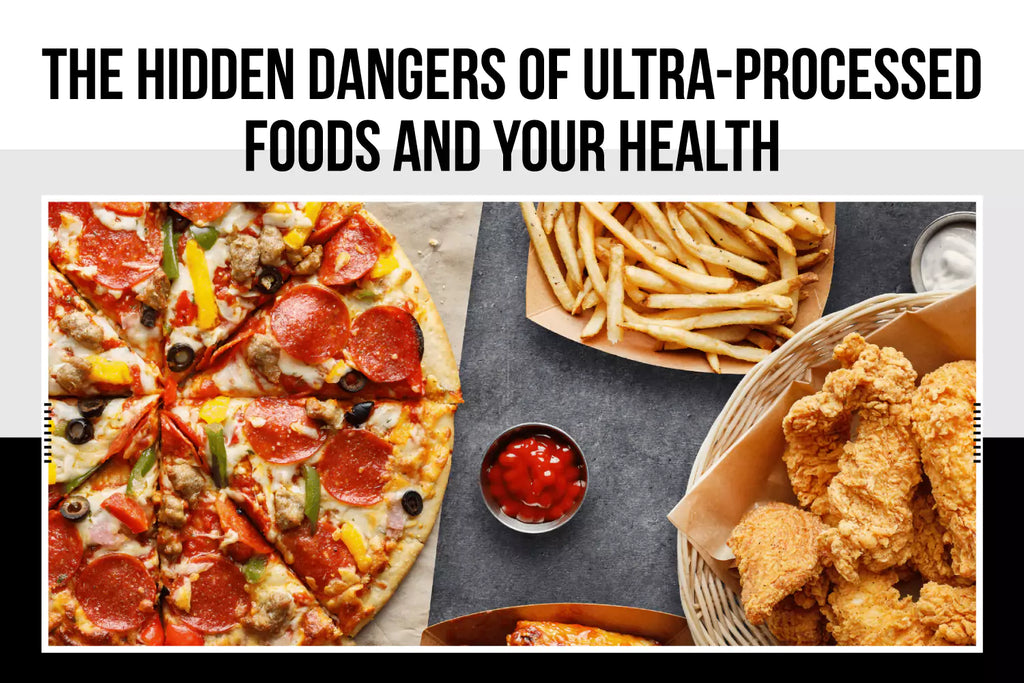 The Hidden Dangers of Ultra-Processed Foods and Your Health