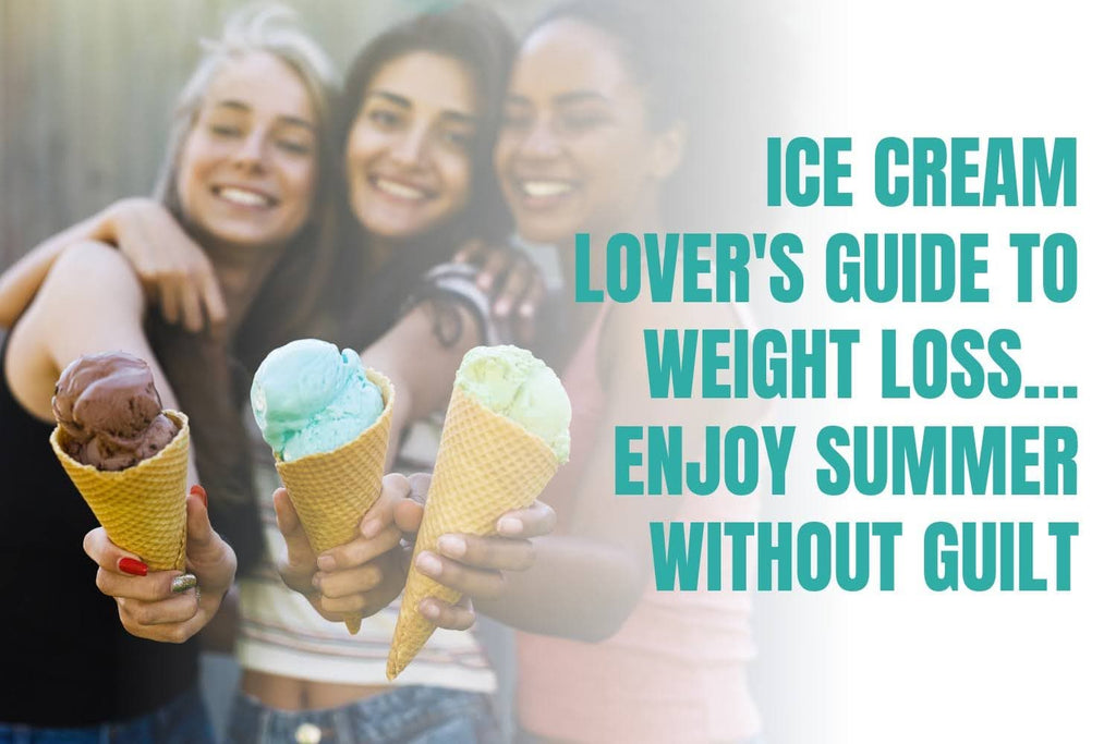 Ice Cream Lover's Guide to Weight Loss… Enjoy Summer Without Guilt