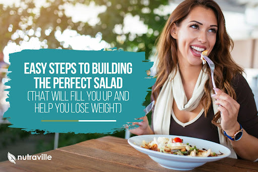 Easy Steps To Building The Perfect Salad (That Will Fill You Up And Help You Lose Weight)