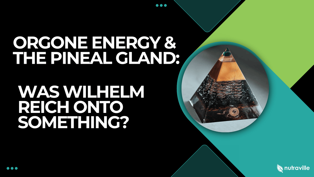 Orgone Energy & the Pineal Gland: Was Wilhelm Reich Onto Something?