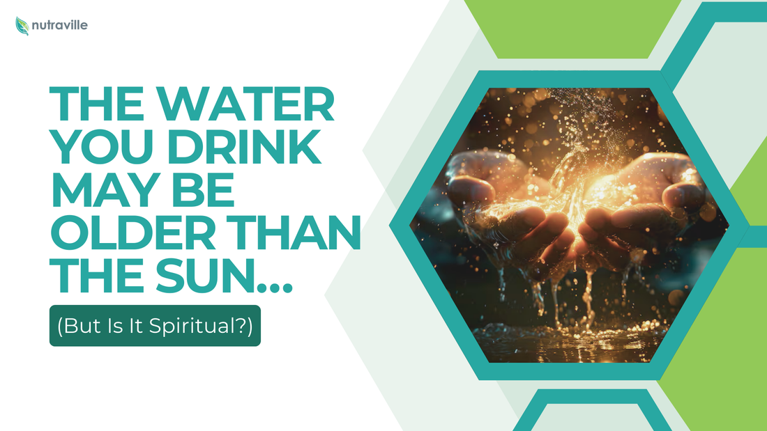 The Water You Drink May Be Older Than the Sun… But Is It Spiritual?